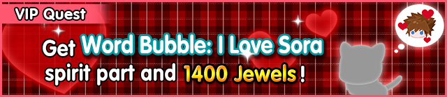 File:Special - VIP Get Word Bubble - I Love Sora spirit part and 1400 Jewels! banner KHUX.png