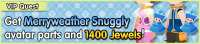 Special - VIP Get Merryweather Snuggly avatar parts and 1400 Jewels! banner KHUX.png