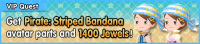 Special - VIP Get Pirate - Striped Bandana avatar parts and 1400 Jewels! banner KHUX.png