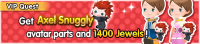 Special - VIP Get Axel Snuggly avatar parts and 1400 Jewels! banner KHUX.png