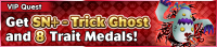 Special - VIP Get SN+ - Trick Ghost and 8 Trait Medals! banner KHUX.png