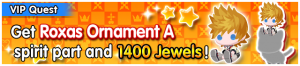 Special - VIP Get Roxas Ornament A spirit part and 1400 Jewels! banner KHUX.png